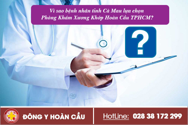 Vì sao bệnh nhân tỉnh Cà Mau lựa chọn Phòng Khám Xương Khớp Hoàn Cầu TPHCM? | Phòng khám đa khoa Hoàn Cầu