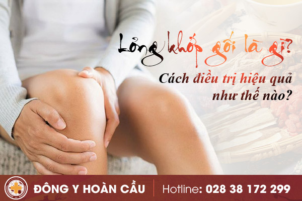 Lỏng khớp gổi là gì? Cách điều trị hiệu quả như thế nào? | Phòng khám đa khoa Hoàn Cầu