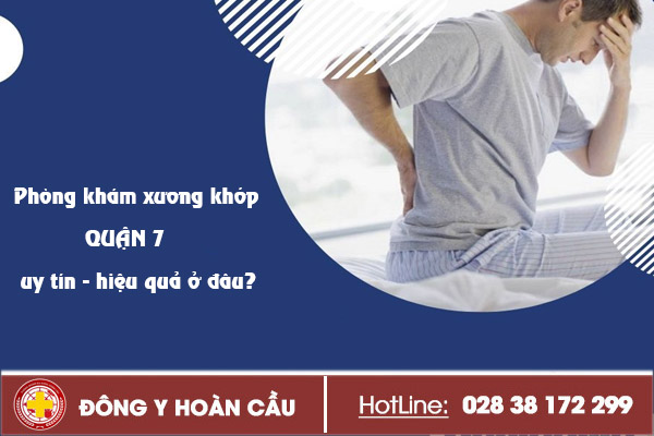 Phòng khám xương khớp quận 7 uy tín ở đâu? | Phòng khám đa khoa Hoàn Cầu