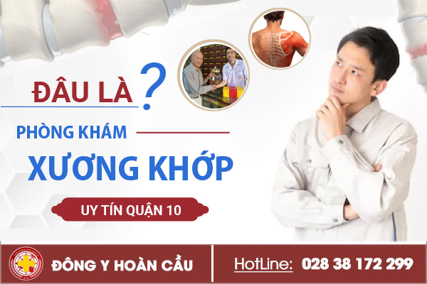 Phòng khám xương khớp uy tín ở Quận 10 | Phòng khám đa khoa Hoàn Cầu